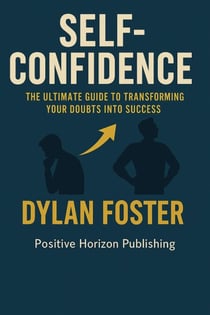 Self-Confidence: The Ultimate Guide to Transforming Your Doubts into Success - Unlock Your Potential, #1
