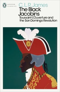 The Black Jacobins - Toussaint L'Ouverture and the San Domingo Revolution