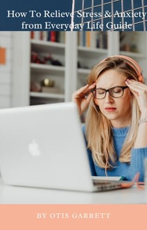 How To Relieve Stress & Anxiety from Everyday Life Guide