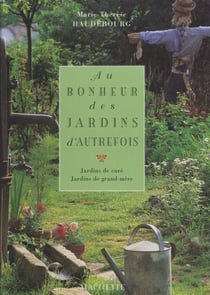 Au bonheur des jardins d'autrefois - Jardins de curé, jardins de grand-mère