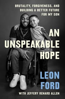 An Unspeakable Hope - Brutality, Forgiveness, and Building a Better Future for My Son