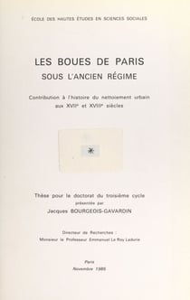 Les boues de Paris sous l'Ancien Régime : contribution à l'histoire du nettoiement urbain aux XVIIe et XVIIIe siècles - Thèse pour le Doctorat du troisième cycle
