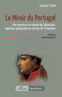 Le Miroir du Portugal - Une aventure du colonel de Sallanches, ingénieur géographe au service de l’Empereur
