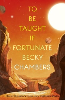 To Be Taught, If Fortunate - fiercely beautiful sci-fi novella from the bestselling author of A Long Way to a Small, Angry Planet