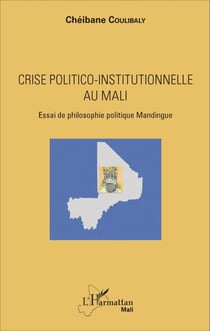Crise politico-institutionnelle au Mali - Essai de philosophie politique Mandingue