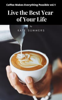 Live the Best Year of Your Life - Coffee Makes Everything Possible, #1