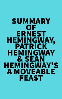 Summary of Ernest Hemingway, Patrick Hemingway & Sean Hemingway's A Moveable Feast