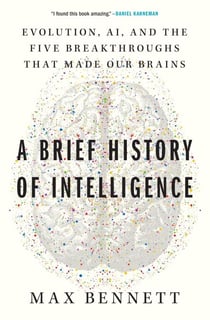 A Brief History of Intelligence - Evolution, AI, and the Five Breakthroughs That Made Our Brains