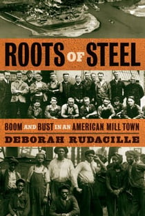 Roots of Steel - Boom and Bust in an American Mill Town