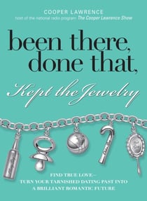 Been There, Done That, Kept The Jewelry - Find True Love--Turn Your Tarnished Dating Past into a Brilliant Romantic Future