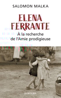 Elena Ferrante - À la recherche de l'Amie prodigieuse - À la recherche de l'Amie prodigieuse