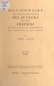 Dictionnaire bio-bibliographique des auteurs du pays creusois et des écrits le concernant, des origines à nos jours (2). 2e fascicule : B-D