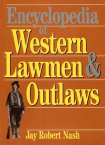 Encyclopedia of Western Lawmen &amp; Outlaws