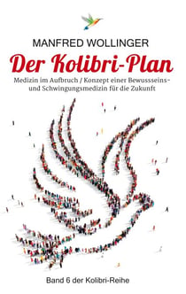 Der Kolibri-Plan 6 - Konzept einer Bewusstseins- und Schwingungsmedizin für die Zukunft