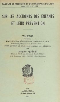 Sur les accidents des enfants et leur prévention - Thèse présentée à la Faculté de médecine et de pharmacie de Lyon et soutenue publiquement, le 26 juillet 1957, pour obtenir le grade de Docteur en médecine