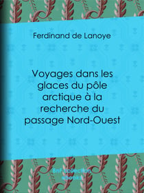 Voyages dans les glaces du pôle arctique à la recherche du passage Nord-Ouest - Extraits des relations de Sir John Ross, Edward Parry... Mac Clure et autres navigateurs célèbres