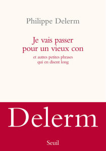 Je vais passer pour un vieux con. et autres petites phrases qui en disent long - et autres petites histoires qui en disent long