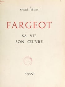 Fargeot - Sa vie, son œuvre