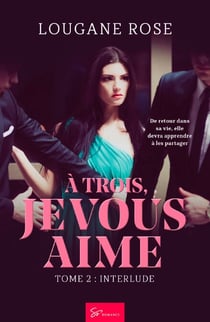À trois, je vous aime - Interlude - Romance sensuelle et bouleversante  - Triangle amoureux et promesse trahie