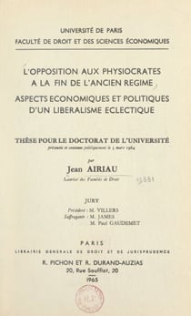 L'opposition aux physiocrates à la fin de l'Ancien Régime, aspects économiques et politiques d'un libéralisme éclectique - Thèse pour le Doctorat de l'Université présentée et soutenue publiquement le 3 mars 1964