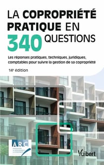 La copropriété pratique en 340 questions - Les réponses pratiques, techniques, juridiques, comptables pour suivre la gestion de sa copropriété