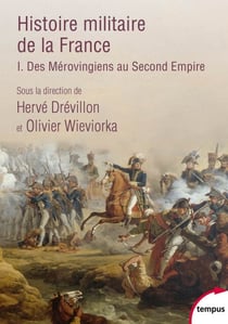 Histoire militaire de la France - tome 1 Des Mérovingiens au Second Empire - Des Mérovingiens au Second Empire
