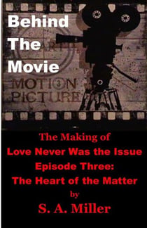 Behind the Movie:  The Making of Love Never Was the Issue-  Episode Three: The Heart of the Matter