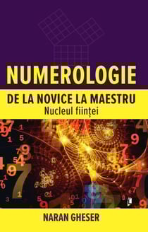 Numerologie de la Novice la Maestru - Vol 1. Nucleul fiin?ei - Numerologie, #1