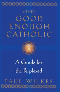 The Good Enough Catholic - A Guide for the Perplexed