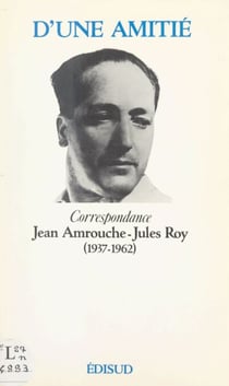 D'une amitié - Correspondance Jean Amrouche-Jules Roy (1937-1962)