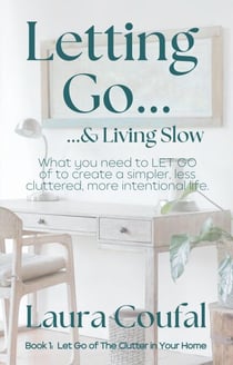 Letting Go &amp; Living Slow - Book 1: Let Go of the Clutter in Your Home, #1