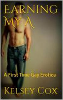 Earning My A: A First Time Gay Erotica