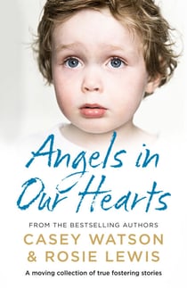 Angels in Our Hearts - A moving collection of true fostering stories