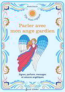 Parler avec mon ange gardien - Signes, parfums, messages et astuces angéliques