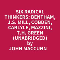 Six Radical Thinkers: Bentham, J.s. Mill, Cobden, Carlyle, Mazzini, T.h. Green (Unabridged)