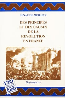 Des principes et des causes de la Révolution en France - suivi d’extraits de Du Gouvernement, des mœurs et des conditions en France avant la Révolution