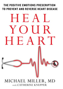 Heal Your Heart - The Positive Emotions Prescription to Prevent and Reverse Heart Disease