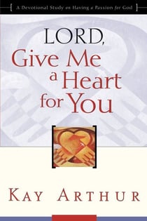 Lord, Give Me a Heart for You - A Devotional Study on Having a Passion for God