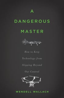 A Dangerous Master - How to Keep Technology from Slipping Beyond Our Control