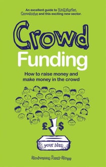 Crowd Funding - How to Raise Money and Make Money in the Crowd