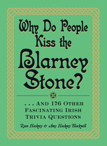 Why Do People Kiss the Blarney Stone? - And 176 Other Fascinating Irish Trivia Questions