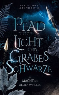Pfad durch Licht und Grabesschwärze - Die Macht der Weltenwandler 4