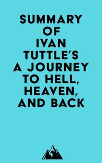 Summary of Ivan Tuttle's A Journey to Hell, Heaven, and Back