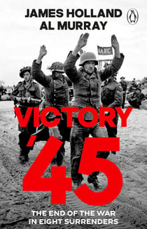 Victory '45 - A new history of World War II from the bestselling historians