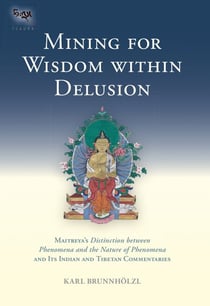 Mining for Wisdom within Delusion - Maitreya's Distinction between Phenomena and the Nature of Phenomena and Its Indian and Tibetan Commentaries