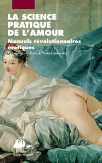 La Science pratique de l'amour - Manuels révolutionnaires érotiques