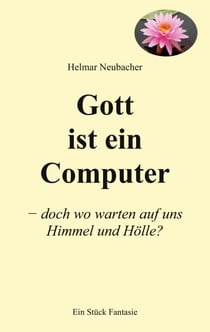 Gott ist ein Computer - doch wo warten auf uns Himmel und Hölle?