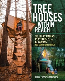 Tree Houses within Reach - 30 Lofty Cabins, Playhouses, and Getaways You Can Actually Build
