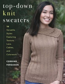 Top-Down Knit Sweaters - 16 Versatile Styles Featuring Texture, Lace, Cables, and Colorwork