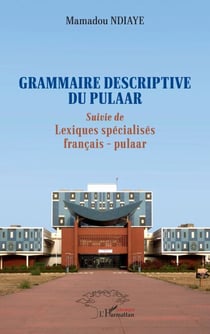 Grammaire descriptive du pulaar - Suivie de Lexiques spécialisés français - pulaar